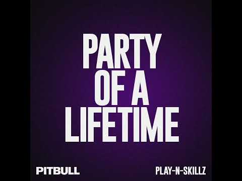 Pitbull - Party of a Lifetime (Audio) ft. Play-N-Skillz