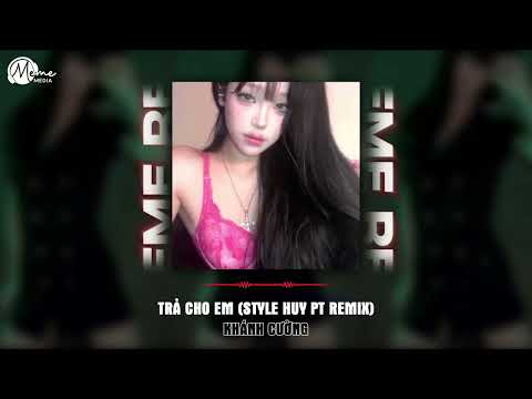 Trả Cho Em (Style Huy PT Remix) - Khánh Cường | Chúng ta hôm nay mất nhau rồi đấy...