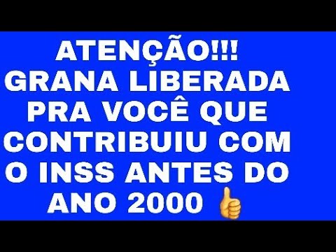GRANA LIBERADA PRA VOCÊ QUE CONTRIBUIU AO INSS ANTES DO ANO 2000 VALOR CHEGA ATÉ 1760,00