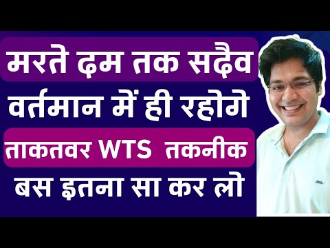 मरते दम तक सदैव वर्तमान में ही रहोगे,ताकतवर WTS तकनीक,बस इतना सा कर लो