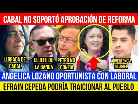 LA LLORADA DE CABAL. ANGELICA OPORTUNISTA.EFRAIN PODRÍA TRAICIONAR. PETRO NO CONFIA. ARIEL EXPLICA