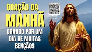 ORAÇÃO DA MANHÃ = ORANDO POR UM DIA DE MUITAS BENÇÃOS