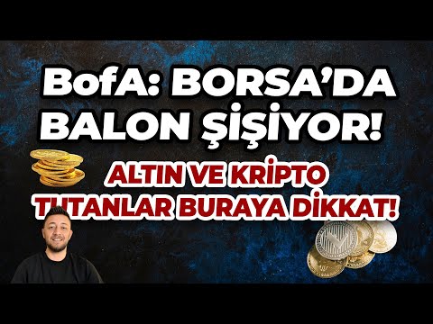 BofA:BORSA’DA BALON ŞİŞİYOR! / ALTIN VE KRİPTO TUTANLAR DİKKAT!