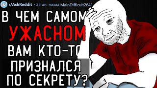 В чём самом УЖАСНОМ вам кто-то признавался по СЕКРЕТУ?