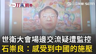 一刀未剪│世衛大會場邊交流 疑遭監控施壓 石崇良：能感受到來自中國的壓力 WHA十年未邀台灣！石崇良赴日內瓦遞抗議信│焦點人物大現場│20260519