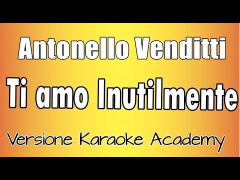 Antonello Venditti – Ti amo inutilmente (Versione Karaoke Academy Italia)