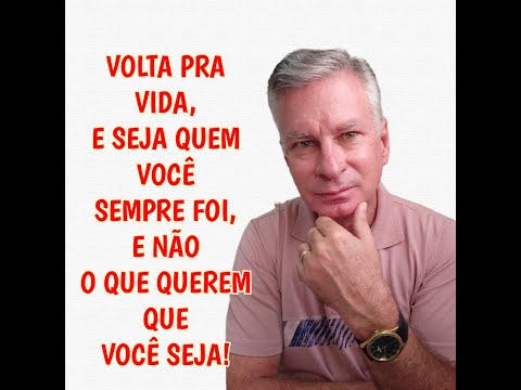 VOLTA PRA VIDA, E SEJA QUEM VOCÊ SEMPRE FOI, E NÃO O QUE QUEREM QUE VOCÊ SEJA!