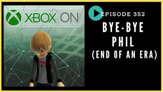 Episode 352: Bye-Bye Phil (End of an Era) - Xbox On Podcast