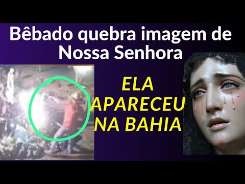 BÊBADO DESTRUIU IMAGEM DE NOSSA SENHORA /ELA APARECEU NA BAHIA HOJE