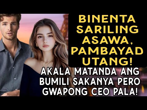 BINENTA SARILING ASAWA, PAMBAYAD UTANG! AKALA MATANDA ANG BUMILI SAKANYA PERO GWAPONG CEO PALA!