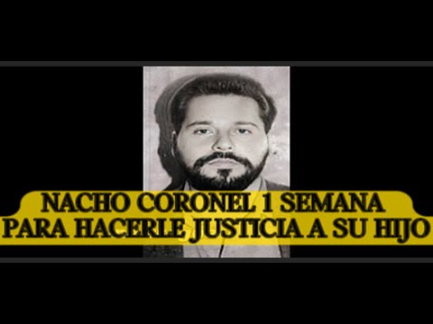 Nacho Coronel 1 Semana para hacerle Justicia a su hijo
