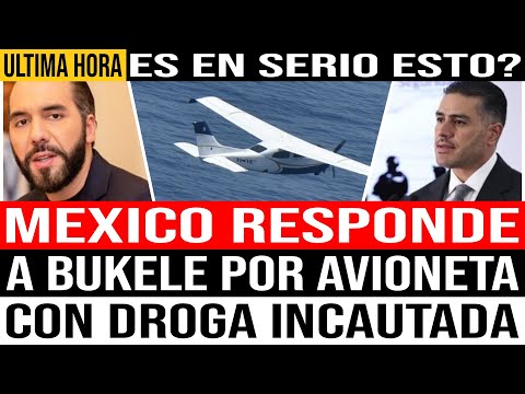 MEXICO RESPONDE A BUKELE TRAS SU EXIGENCIA Y ESTO DICEN DEL CASO DE AVIONETA CON DROGA.