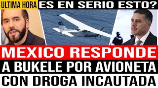 MEXICO RESPONDE A BUKELE TRAS SU EXIGENCIA Y ESTO DICEN DEL CASO DE AVIONETA CON DROGA.