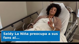Seidy La Niña preocupa a sus fans al compartir una foto desde el hospital: "Cuiden su salud, es lo m