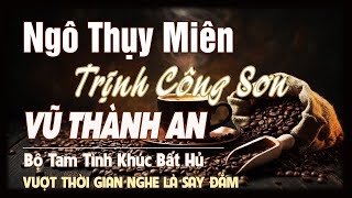 NGÔ THỤY MIÊN, TRỊNH CÔNG SƠN, VŨ THÀNH AN➤TÌNH KHÚC XƯA SÀI GÒN ✔️ AI CŨNG PHẢI NGHE MỘT LẦN