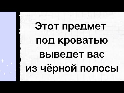 Положите этот предмет под кровать и выйдете из чёрной полосы | Тайна Жрицы