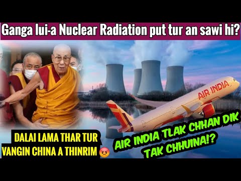 Ganga Lui Nuclear Radiation put dawn!?- Air India tlak chhan chu?- China a thinur?
