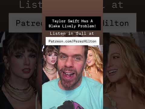 Taylor Swift Has A Blake Lively Problem! | Perez Hilton