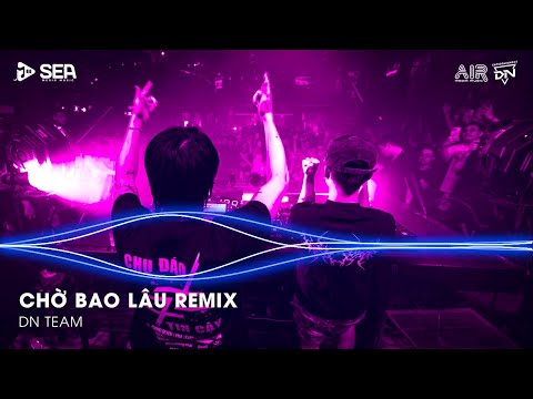 Chờ Bao Lâu Remix TikTok - Chờ Là Chờ Bao Lâu Em Phải Chờ Là Chờ Bao Lâu | Nhạc Remix Triệu View