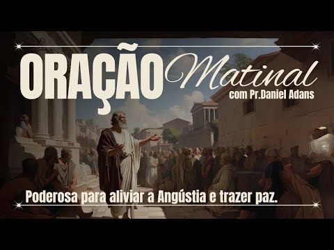 ORAÇÃO MATINAL PODEROSA para Aliviar a Angústia e Trazer Paz | Pr. Daniel Adans #oraçãodamanhã