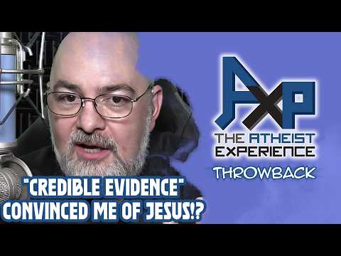 "Credible Evidence Converted Me To Christianity!" | The Atheist Experience: Throwback