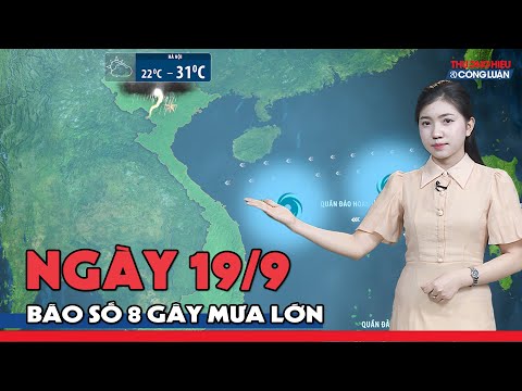 Dự báo thời tiết đêm nay và ngày mai 19/9 | Cảnh báo bão số 8 giật cấp 11 gây mưa lớn ở miền Bắc