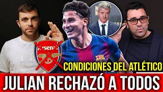 "SOLO QUIERO BARCELONA" JULIAN DICE NO AL ARSENAL, NUEVAS CONDICIONES DEL ATLETICO