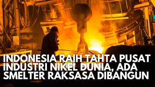 Indonesia Raih Tahta Sebagai Pusat Industri Nikel Dunia