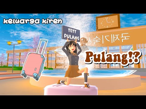 YEYY PULANGG!! || KELUARGA KIREN || DRAMA SAKURA SCHOOL SIMULATOR