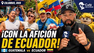 ¡CON LA AFICIÓN DE ECUADOR! | Así vivimos la previa de Guatemala vs Ecuador en Columbus