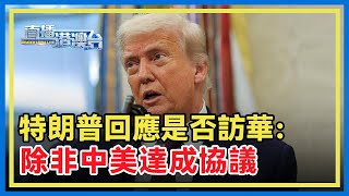 特朗普最新採訪：2分鐘5次強調中美「關係很好」，放話中美沒達成貿易協議就不訪華，但稱「已非常接近達成」。