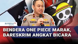 Pernyataan Bareskrim soal Marak Kibarkan Bendera One Piece