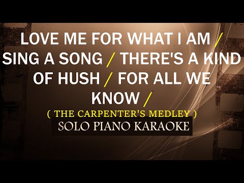 LOVE ME FOR WHAT I AM / SING A SONG / THERE’S A KIND OF HUSH / FOR ALL WE KNOW ( CARPENTERS MEDLEY )