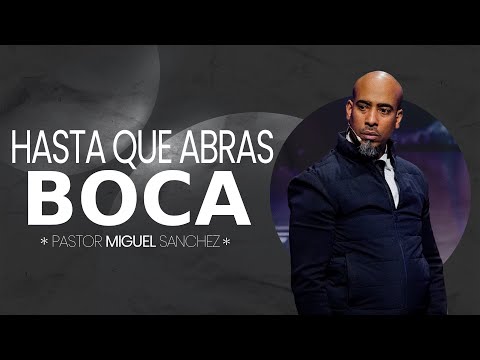 Hasta que abras la boca | Pastor Miguel Sanchez