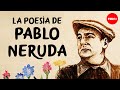 Pablo Neruda: Vida y Obra