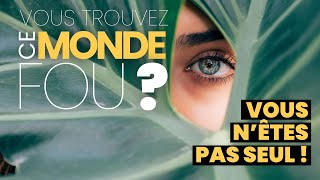 Vous trouvez ce monde FOU ? Vous n'êtes pas seul !