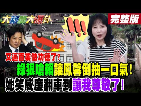 【#大新聞大爆卦 上】又逼百業做功德了?綠狠嗆賴讓鳳馨倒抽一口氣!她笑威廉翻車到讓我尊敬了!完整版@大新聞大爆卦HotNewsTalk​