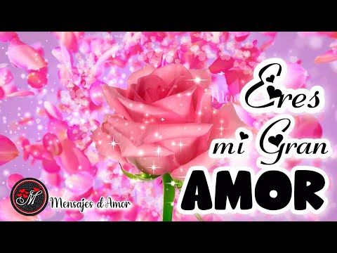 ERES MI GRAN AMOR Te amo cada día más ÁBRELO Es para ti mi dulce amor MENSAJES DE AMOR para enamorar