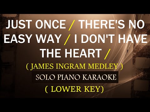 JUST ONCE / THERE’S NO EASY WAY / I DON’T HAVE THE HEART ( LOWER KEY ) ( JAMES INGRAM MEDLEY )