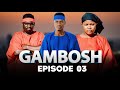 GAMBOSH  ep 03