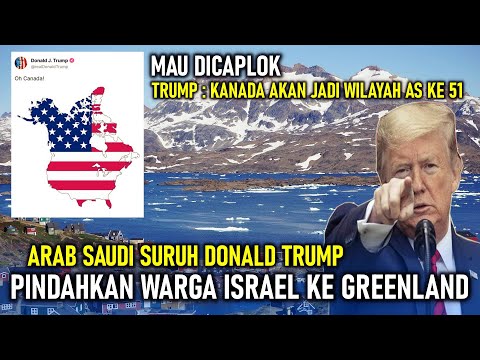 SAUDI : PINDAHKAN SAJA WARGA ISRAEL KE GREENLAND, TRUMP : KANADA AKAN JADI WILAYAH BAGIAN AS KE 51