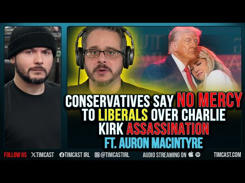 Conservatives Say NO MERCY To Liberals Over Charlie Kirk Assassination ft. Auron MacIntyre