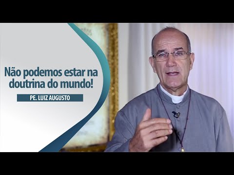 Padre Luiz Augusto: Não podemos estar na doutrina do mundo!