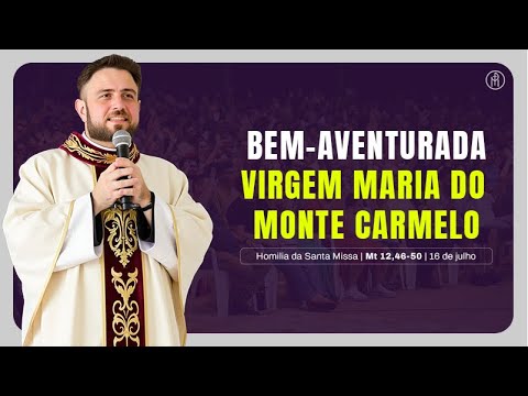 #HOMILIA | Bem-aventurada Virgem Maria do Monte Carmelo | (Mt 12,46-50) | Padre Mario
