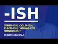 Understanding 'ish' in English Usage