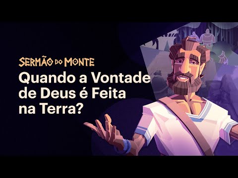 Quando a vontade de Deus é feita na Terra? • Sermão do Monte (Episódio 1)