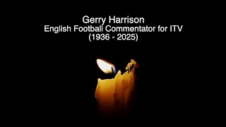 GERRY HARRISON - RIP - TRIBUTE TO THE ENGLISH ITV FOOTBALL COMMENTATOR WHO HAS DIED AGED 89