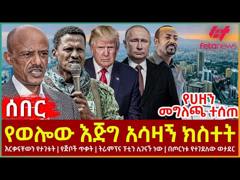 Ethiopia - የወሎው እጅግ አሳዛኝ ክስተት፣ እርቃናቸውን የታገቱት፣ የጅቦች ጥቃት፣ ትራምፕና ፑቲን ሊገናኙ ነው፣ የተገደለውወታደር፣ የሀዘን መግለጫ ተሰጠ