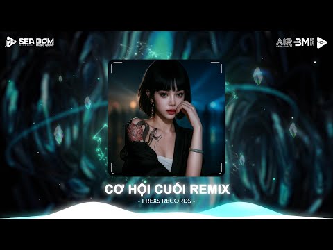 Cơ Hội Cuối Remix (Bản Hot TikTok) - Nước Mắt Anh Lại Rơi Vì Em Đấy - Nonstop 2025 Nhạc Remix