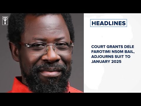 Court grants Dele Farotimi N50m bail, adjourns suit to January 2025 and more